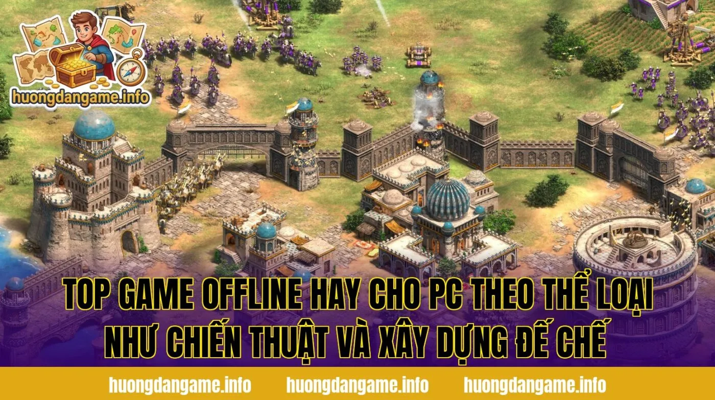 Top game offline hay cho PC theo thể loại như chiến thuật và xây dựng đế chế