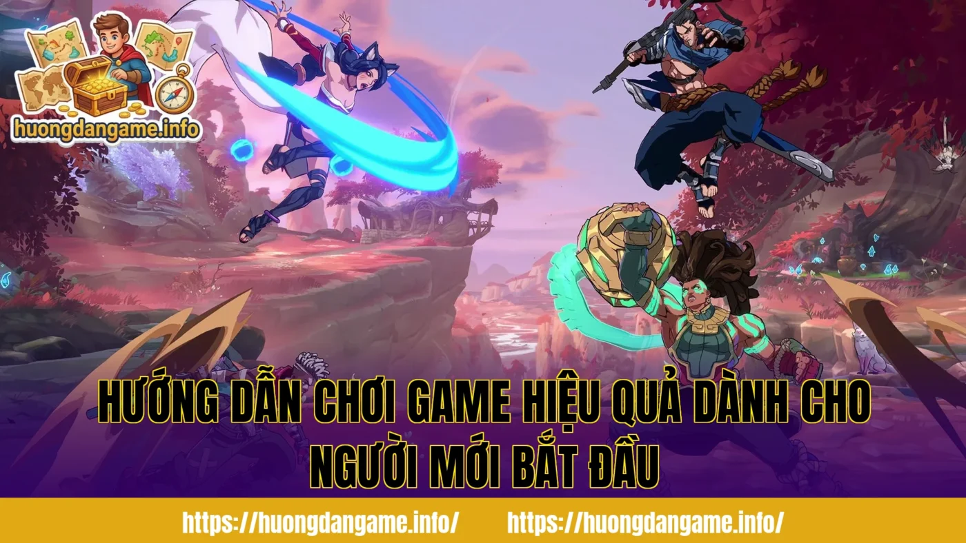 Hướng dẫn chơi game hiệu quả dành cho người mới bắt đầu