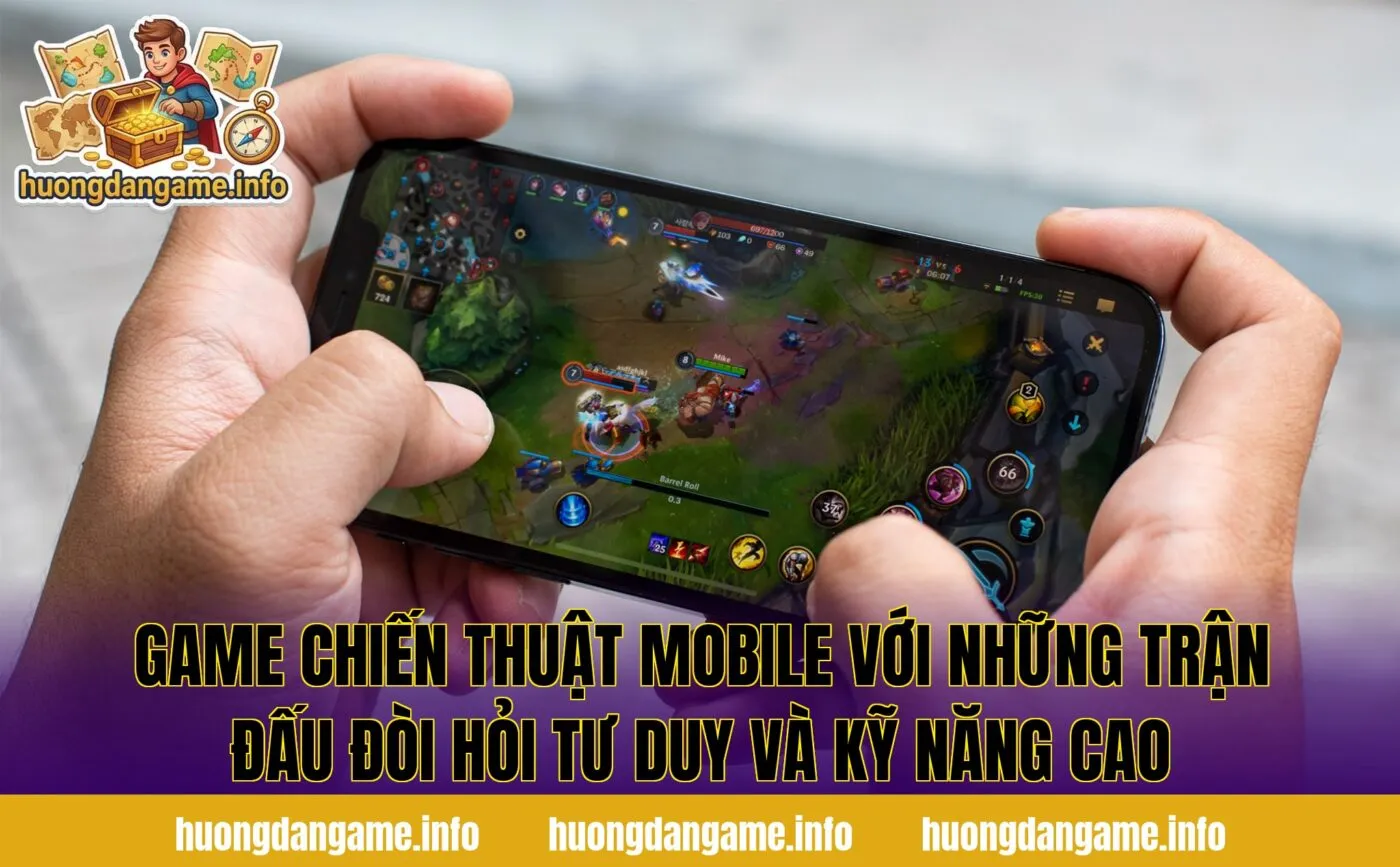 Game chiến thuật mobile với những trận đấu đòi hỏi tư duy và kỹ năng cao