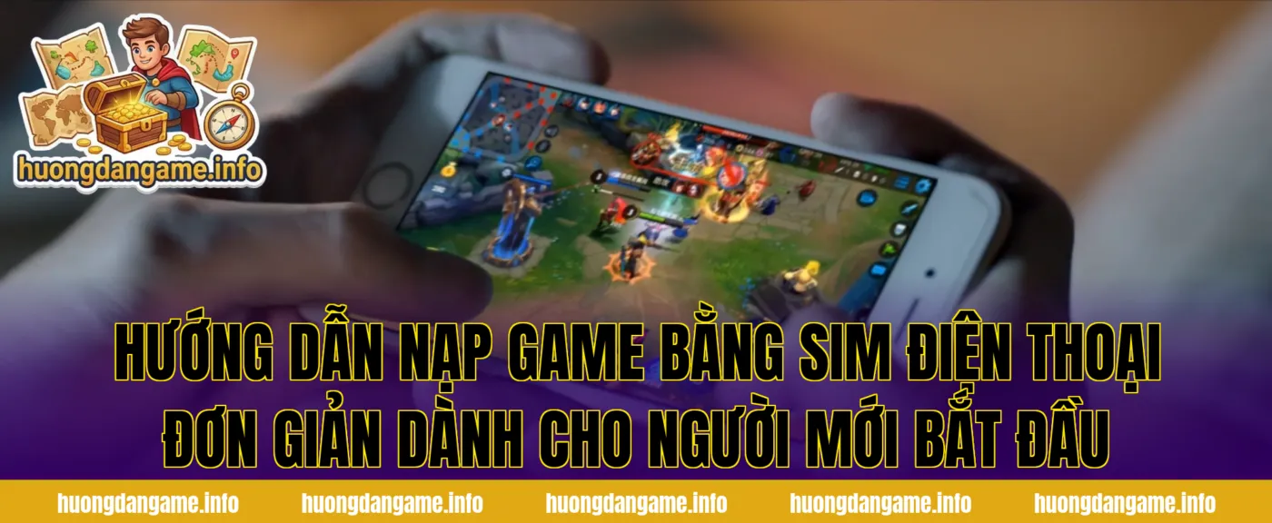 Hướng dẫn nạp game bằng sim điện thoại đơn giản dành cho người mới bắt đầu