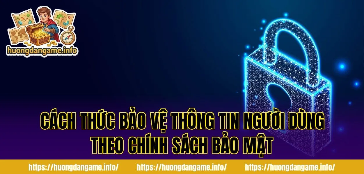 Cách thức bảo vệ thông tin người dùng theo chính sách bảo mật
