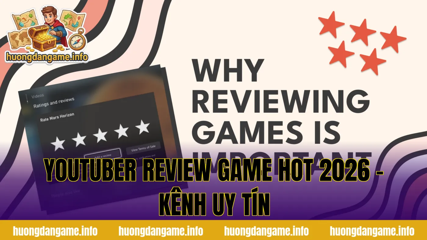 Youtuber Review Game Hot 2026 - Kênh Uy Tín