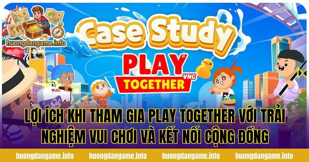 Lợi ích khi tham gia Play Together với trải nghiệm vui chơi và kết nối cộng đồng