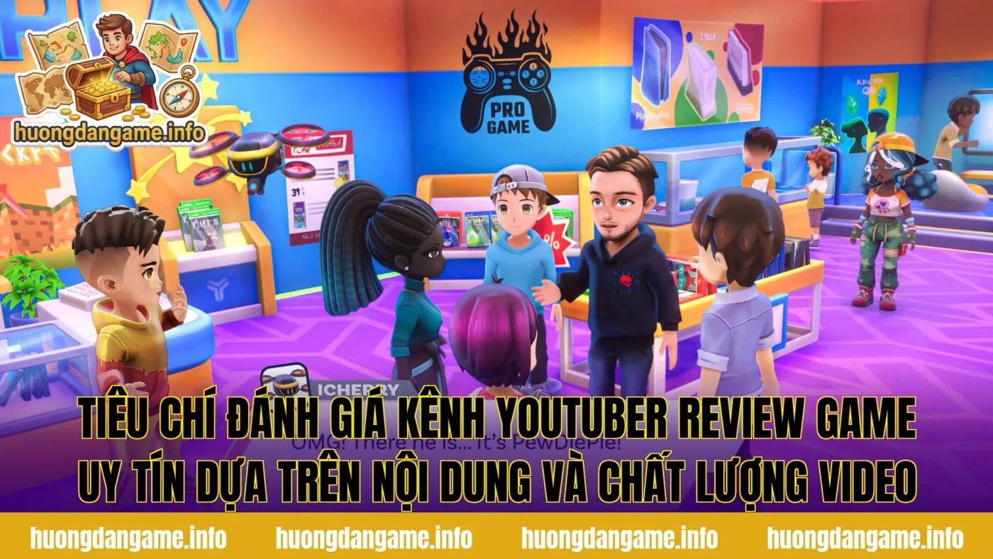 Tiêu chí đánh giá kênh youtuber review game uy tín dựa trên nội dung và chất lượng video