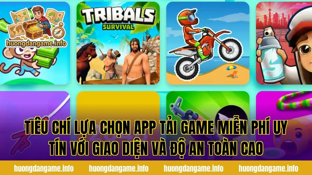 Tiêu chí lựa chọn app tải game miễn phí uy tín với giao diện và độ an toàn cao