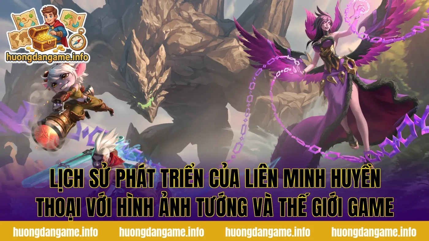 Lịch sử phát triển của Liên Minh Huyền Thoại với hình ảnh tướng và thế giới game