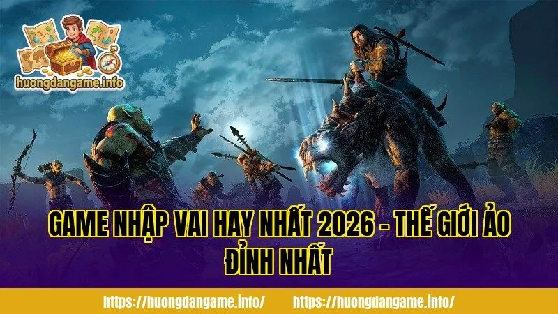 Game Nhập Vai Hay Nhất 2026 – Thế Giới Ảo Đỉnh Nhất