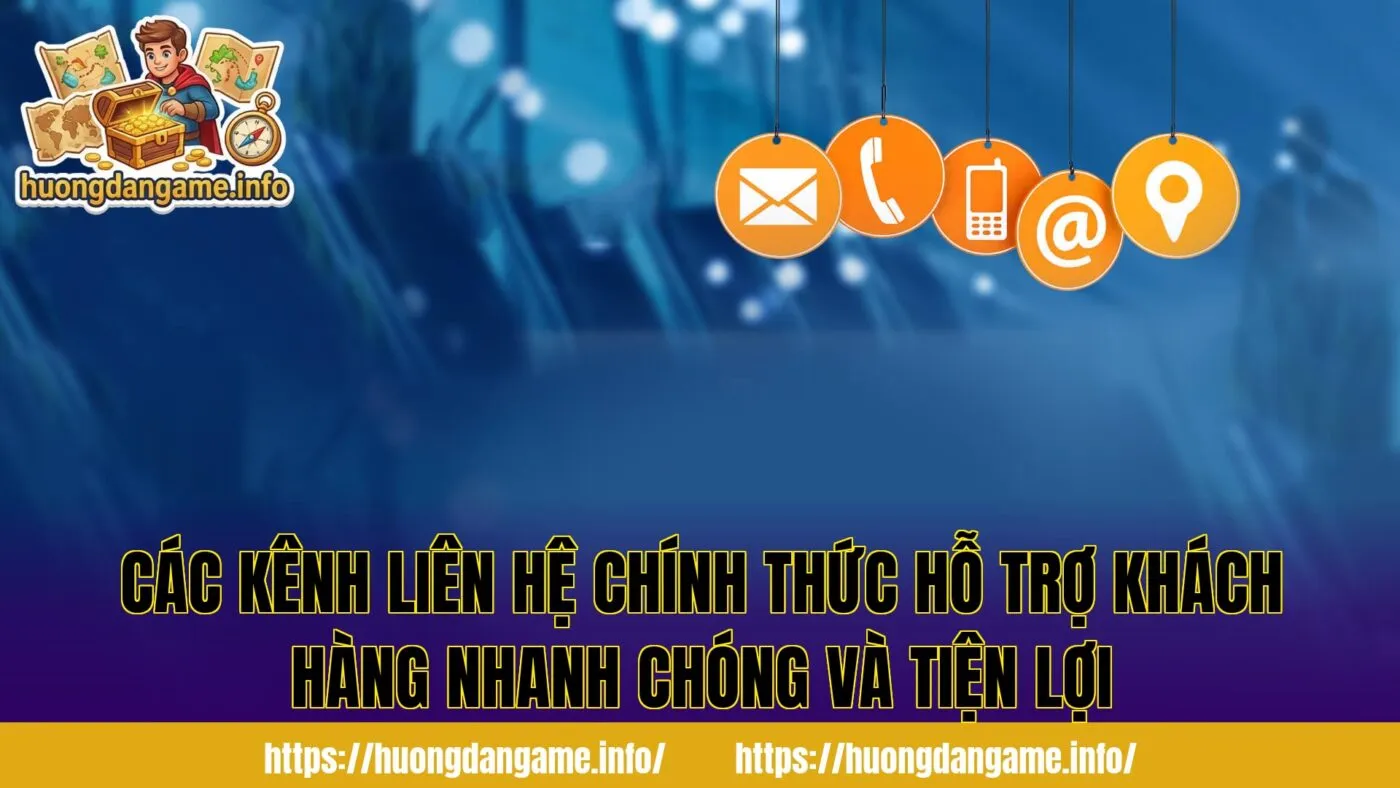 Các kênh liên hệ chính thức hỗ trợ khách hàng nhanh chóng và tiện lợi