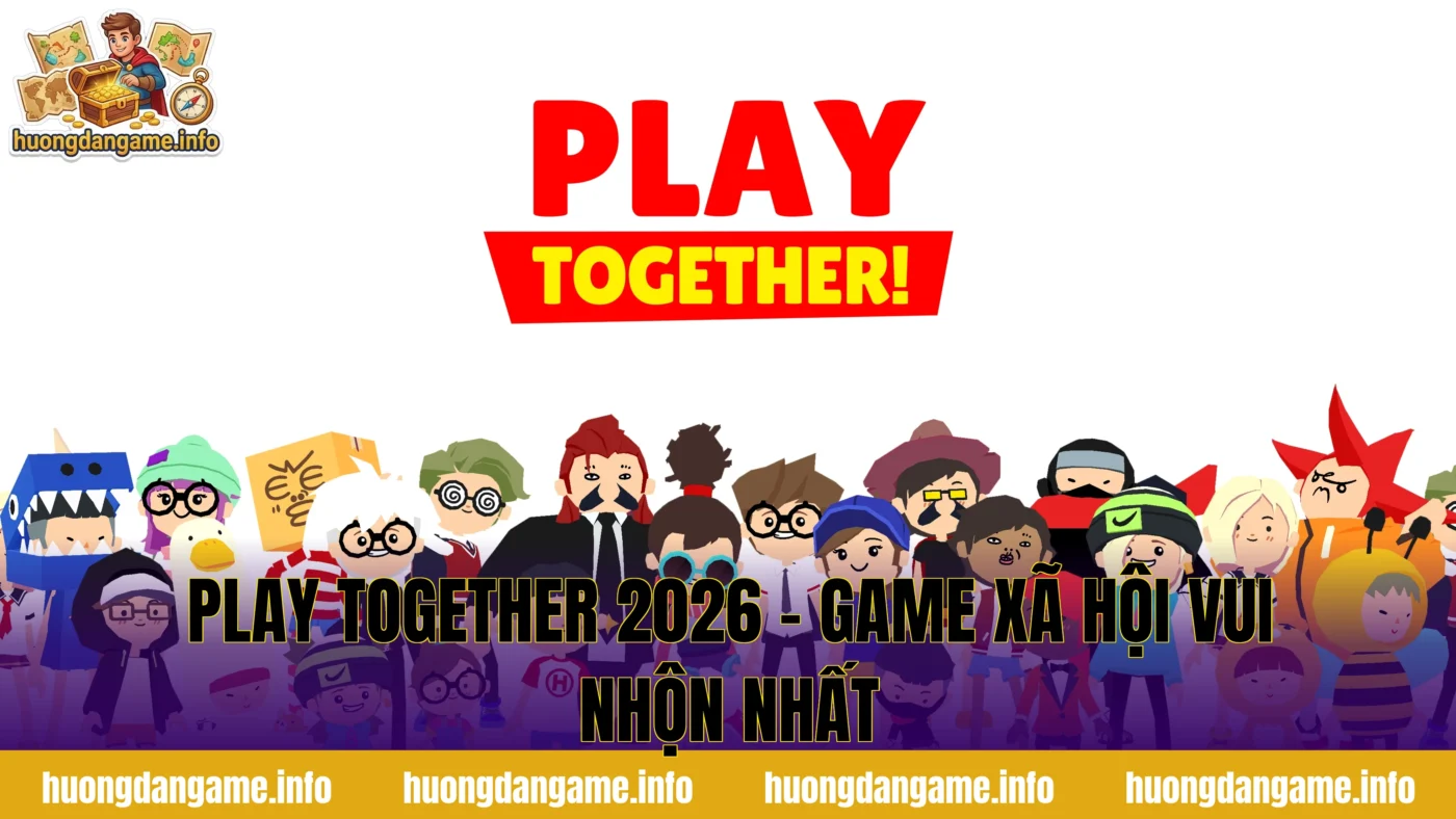 Play Together 2026 - Game Xã Hội Vui Nhộn Nhất