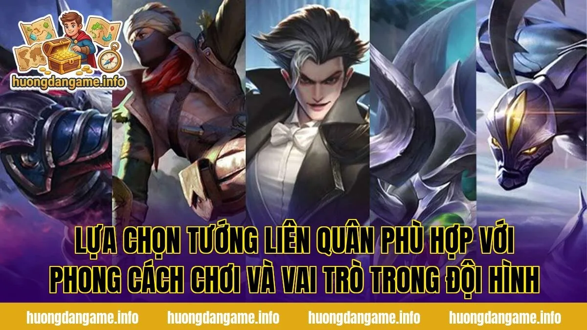 Lựa chọn tướng Liên Quân phù hợp với phong cách chơi và vai trò trong đội hình