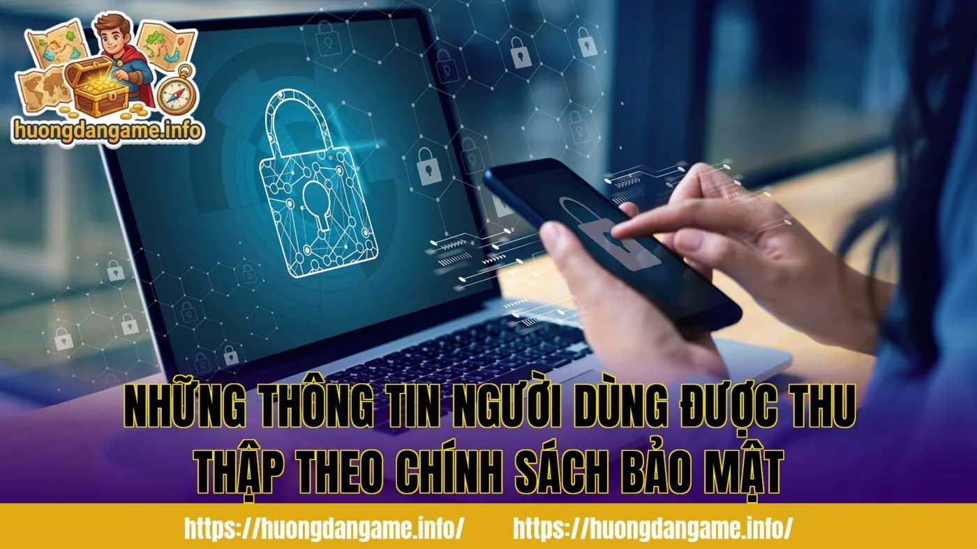 Những thông tin người dùng được thu thập theo chính sách bảo mật