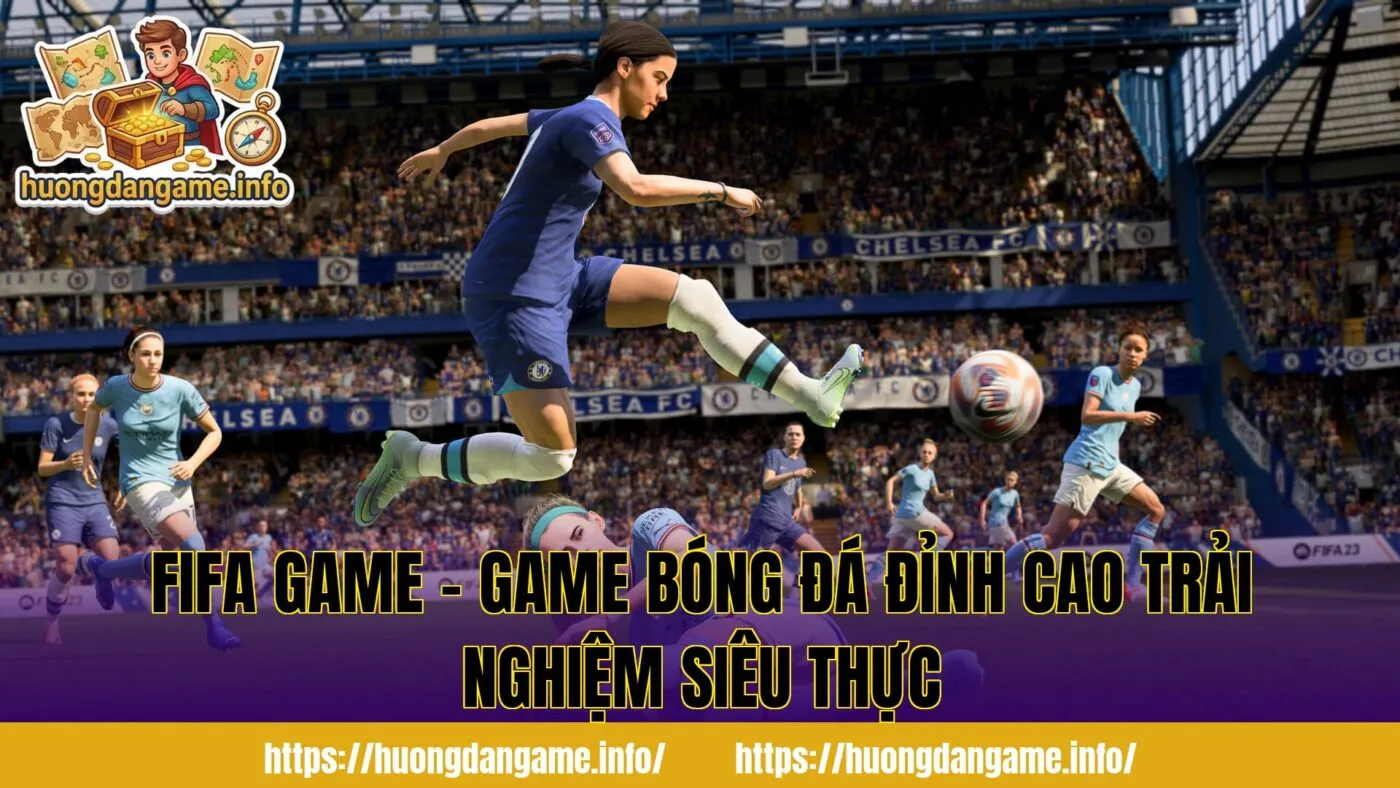 FIFA Game – Game Bóng Đá Đỉnh Cao Trải Nghiệm Siêu Thực