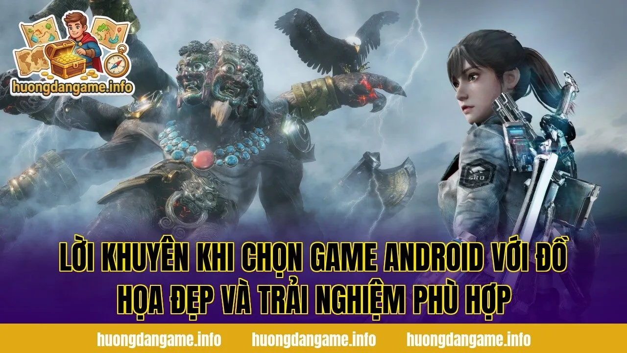 Lời khuyên khi chọn game Android với đồ họa đẹp và trải nghiệm phù hợp