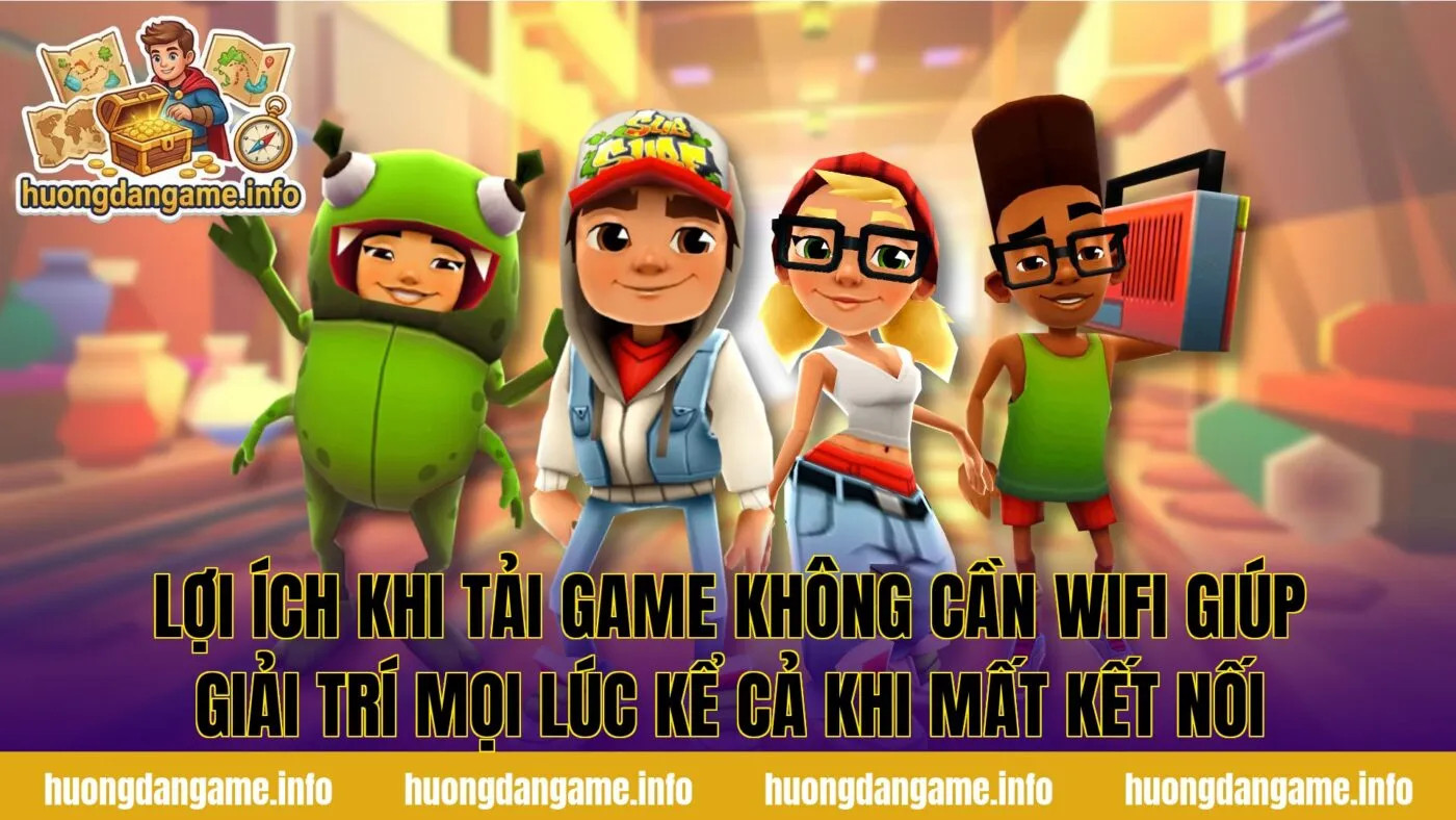 Lợi ích khi tải game không cần wifi giúp giải trí mọi lúc kể cả khi mất kết nối
