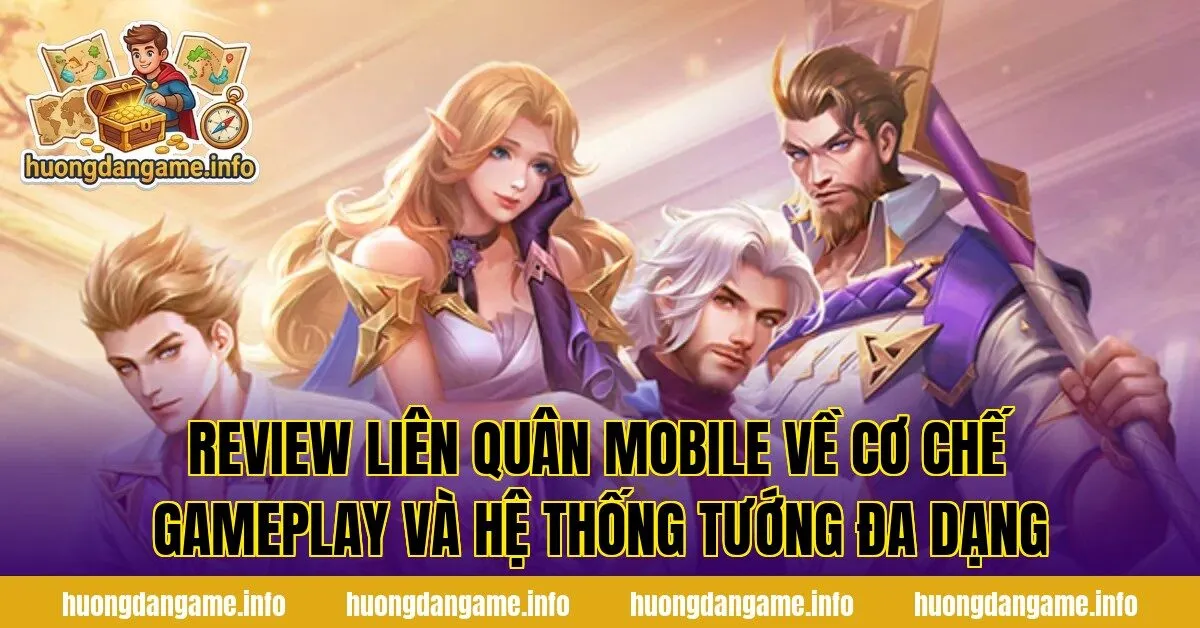 Review Liên Quân Mobile về cơ chế gameplay và hệ thống tướng đa dạng