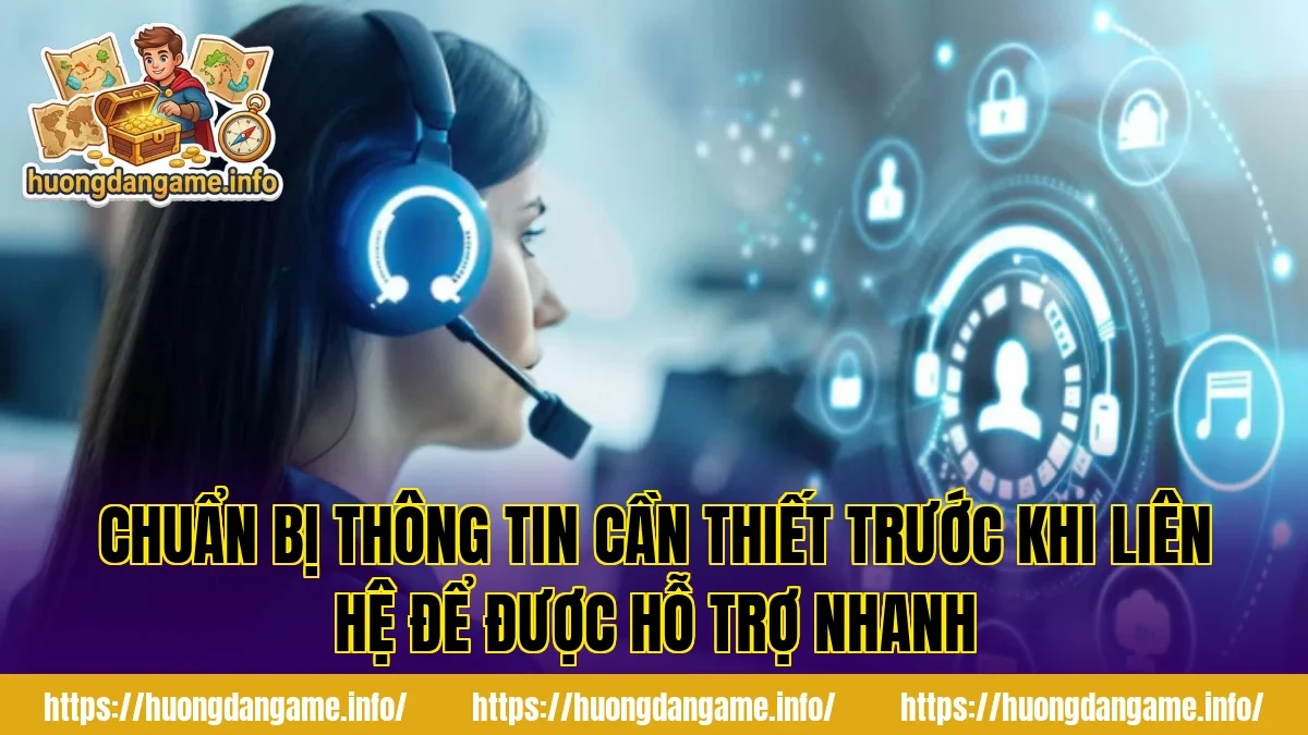 Chuẩn bị thông tin cần thiết trước khi liên hệ để được hỗ trợ nhanh