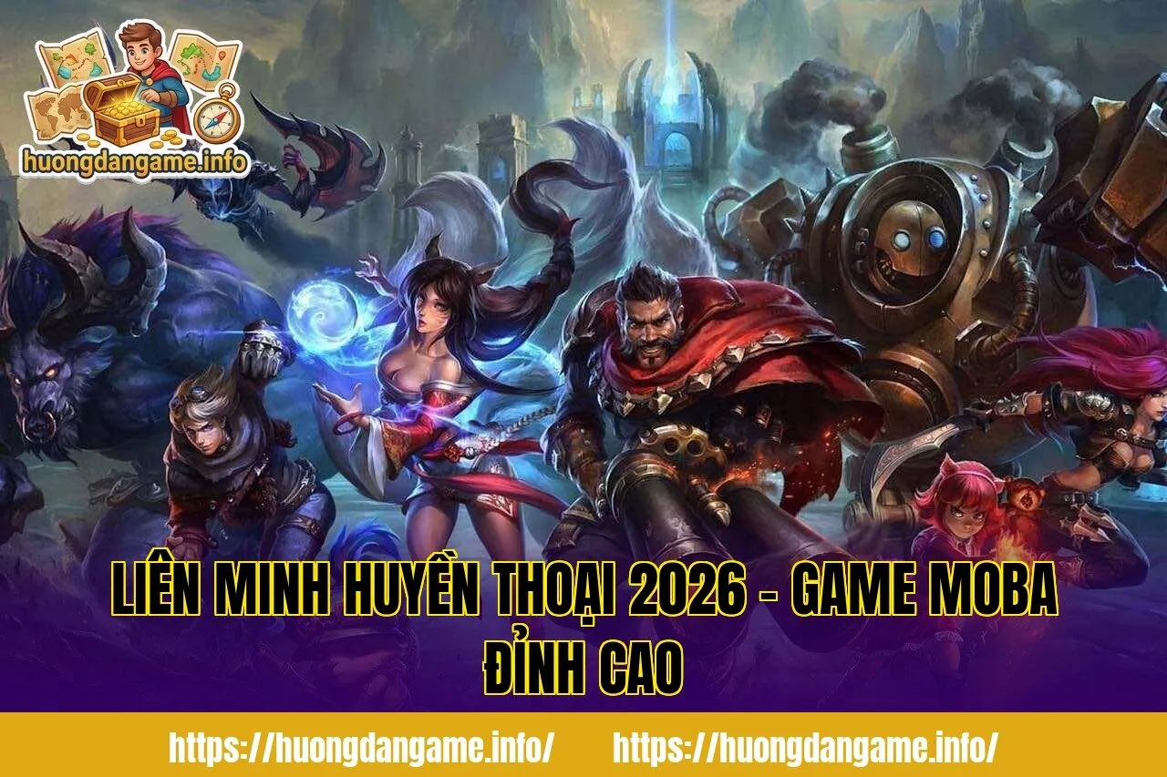 Liên Minh Huyền Thoại 2026 – Game MOBA Đỉnh Cao