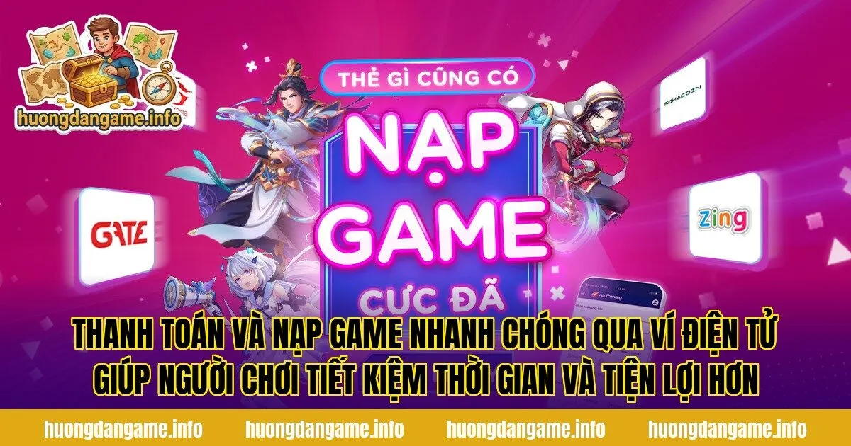 Thanh toán và nạp game nhanh chóng qua ví điện tử giúp người chơi tiết kiệm thời gian và tiện lợi hơn