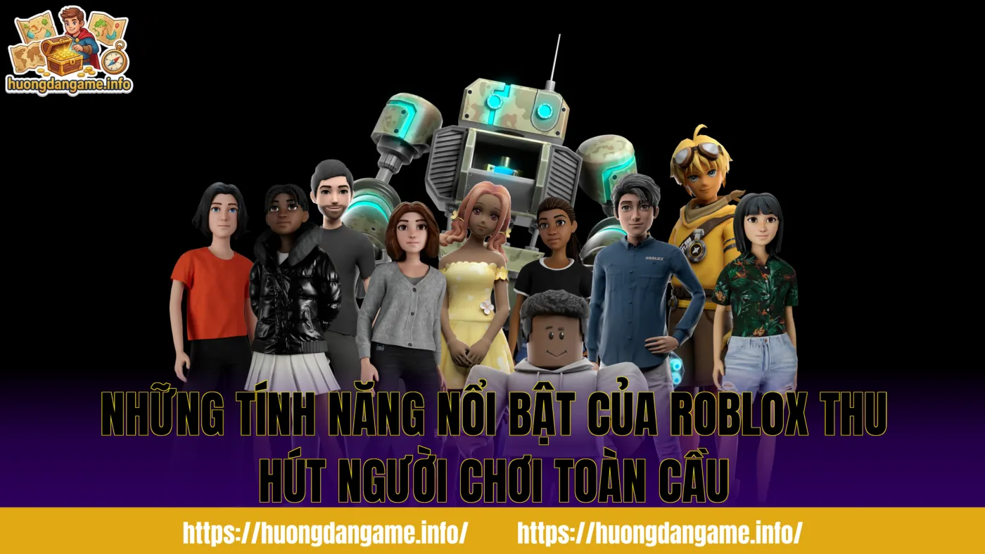 Những tính năng nổi bật của Roblox thu hút người chơi toàn cầu