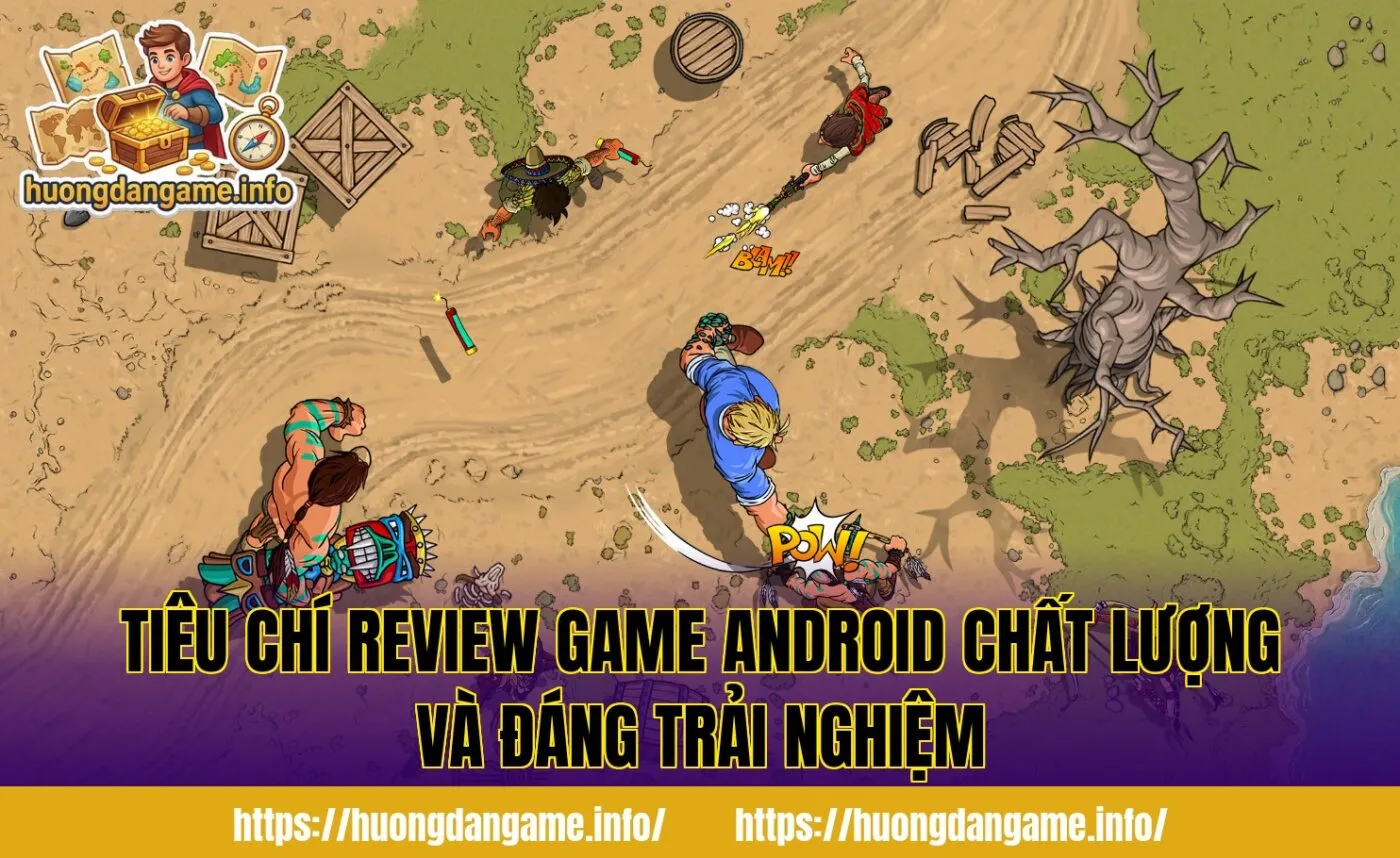 Tiêu chí review game Android chất lượng và đáng trải nghiệm