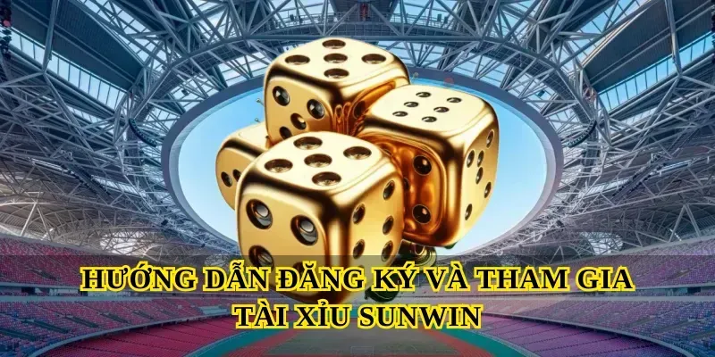 Hướng Dẫn Đăng Ký Và Tham Gia Tài Xỉu Sunwin