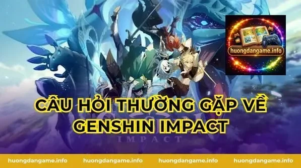 Câu Hỏi Thường Gặp Về Genshin Impact
