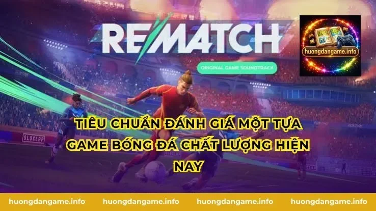 Tiêu chuẩn đánh giá một tựa Game Bóng Đá chất lượng hiện nay