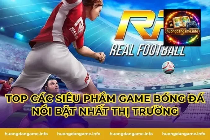 Top các siêu phẩm Game Bóng Đá nổi bật nhất thị trường